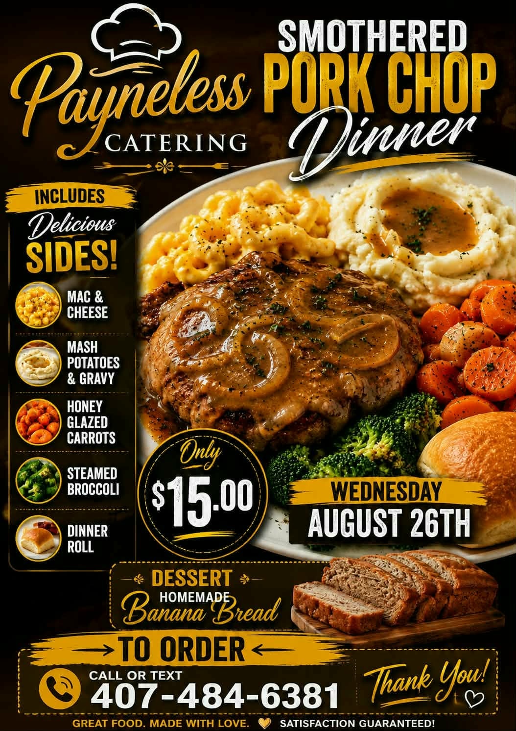 Payneless Catering Smothered Pork Chop Dinner special — Mac & Cheese, Mash Potatoes & Gravy, Honey Glazed Carrots, Steamed Broccoli, Dinner Roll, Homemade Banana Bread dessert for $15 on Wednesday August 26th.